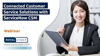 Using ServiceNow CSM [Customer Service Management] for Connected Customer Service Solutions