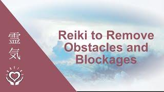 Reiki to Remove Obstacles and Blockages | Energy Clearing