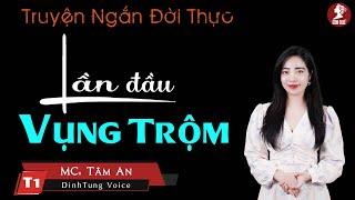 Lần Đầu Vụng Trộm Tập 1 - Truyện ngắn hay mc Tâm An diễn đọc hấp dẫn