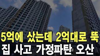 집 사고 가정파탄 오산 5억에 샀는데 2억대로 뚝