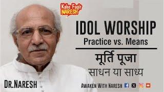 IDOL WORSHIP: PRACTICE vs. MEANS I मूर्ति पूजा - साधन या साध्य ? I Dr.Naresh (Sept 2023)