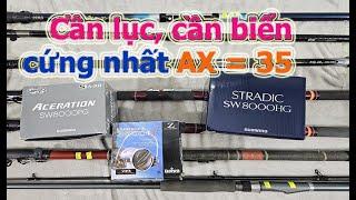 Cần lục cứng 35, cần biển cứng AX 5m4, Shimano Acerration SW 8000 PG, Shimano Stradic SW 8000 HG.