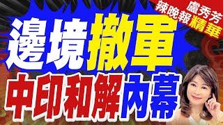 中印邊境和解 撤兵結束對峙 是什麼讓莫迪變了主意? | 邊境撤軍 中印和解內幕【盧秀芳辣晚報】精華版@中天新聞CtiNews