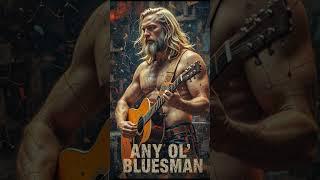 Any ol’ Bluesman, a Blues song.