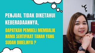 Balik Nama Sertifikat Tanah, Penjual dan Ahli Waris Tidak Diketahui Keberadaanya