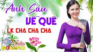 Anh Sáu Về Quê, LK Bolero Cha Cha Toàn Bài Hay, Phối Mới Cực Chuẩn, Nghe Thử Ai Dè Nghiện Luôn.