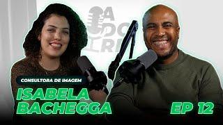 Episódio 12: Isabella Bachegga | Consultora de imagem