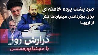 گزارش روز با مجتبا پورمحسن: مرد پشت پرده خامنه‌ای برای برگرداندن میلیاردها دلار از اروپا