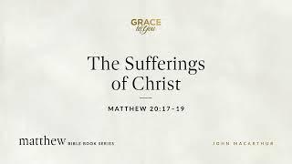 The Sufferings of Christ (Matthew 20:17–19) [Audio Only]