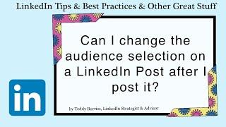 Can I change the Audience on a LinkedIn Post after it is posted?