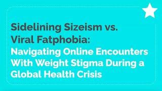 Webinar: Sidelining Sizeism vs. Viral Fatphobia