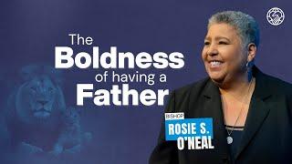 The Boldness of Having a Father | Bishop Rosie S. O’neal