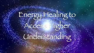 Energy Healing to Access Higher Understanding