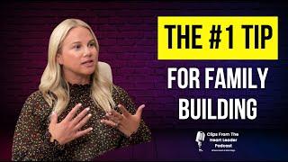 The #1 Tip For Family Building | The Heart Leader Podcast