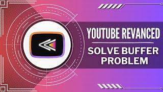 How To Solve Buffering Problem In YouTube Revanced (Quick Guide)