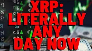 XRP: LITERALLY ANY DAY NOW