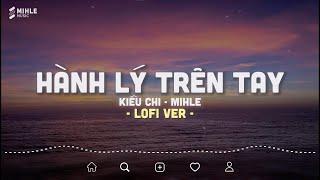 HÀNH LÝ TRÊN TAY - Kiều Chi x Bmz (Mihle Lofi) - Nhạc Trẻ Chill Lofi 2024 Hot TikTok