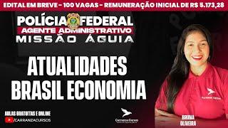 PF ADMINISTRATIVO - Atualidades - Brasil Economia - Missão Águia | Prof. Bruna Oliveira