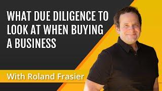 What Due Diligence To Look At When Buying A Business with Roland Frasier