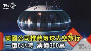 美國公司推熱氣球太空旅行 一趟6小時 票價350萬｜TVBS新聞