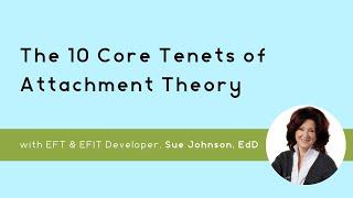 The 10 Core Tenets of Attachment Theory with EFIT & EFT Developer, Sue Johnson, EdD