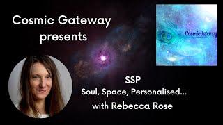 Cosmic Gateway ~ SSP = Soul, Space, Personalised with Rebecca Rose ~ Episode #1