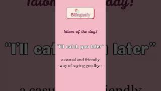 IDIOM OF THE DAY: "I'll catch you later"