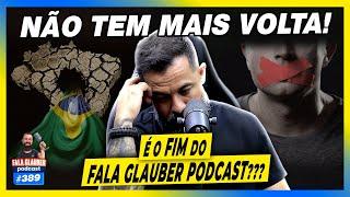 É O FIM DO FALA GLAUBER PODCAST? - #389