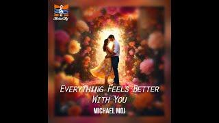 Michael Moj - Everything Feels Better With You