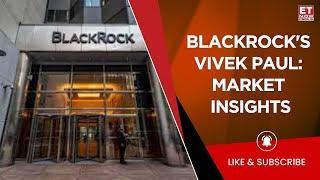 Blackrock's Vivek Paul On Global Market Trends & Long-Term Investment Strategy | Business News