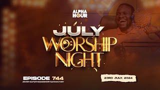 ALPHA HOUR EPISODE 744 |  JULY WORSHIP NIGHT  || 23RD JULY,2024