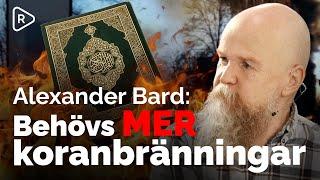 Alexander Bard: Det behövs mer koranbränningar