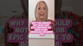 Why you should NOT wait for Epic Universe to open before booking your Universal Orlando vacation 