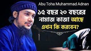 15/20 বছরের নামাজ কাজা আছে! এখন কি করবেন? | Abu Toha Muhammad Adnan