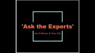 "Ask The Experts" ~ Jim R Moore & Trav S.D.