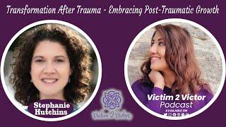 Embracing Post-Traumatic Growth | Dr Stephanie Hutchins | Victim 2 Victor | Anu Verma