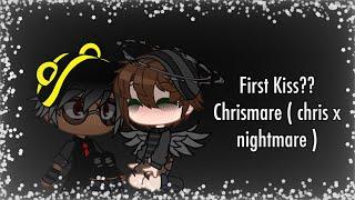 || First Kiss? || Chrismare ( Chris x Nightmare )