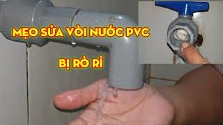 Mẹo sửa vòi nước pvc bị rò rỉ nhanh/ Cách sửa vòi rỉ nước hay