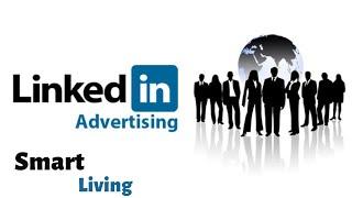 LinkedIn Ads || What is LinkedIn Ads? || Benefits of LinkedIn Advertising || Smart Living