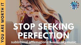 STOP SEEKING PERFECTION | Subliminal Affirmations & Relaxing Music