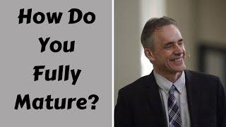 Jordan Peterson ~ How Do You Fully Mature?