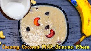 Creamy Coconut Milk Banana Kheer |Must try Sweet Porridge served as a Dessert during meal in no time