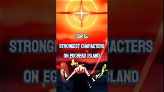 Top 15 Strongest Characters on Egghead Island || #top10 #egghead #luffy #zoro #onepiece #shorts