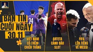 TIN CHIỀU 30/11: VIỆT NAM CÓ THÊM CHIẾN THẮNG, FIFA LÊN TIẾNG VỀ MESSI, ARTETA CẢNH BÁO SLOT