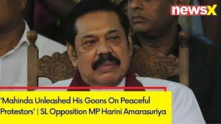 'Mahinda Unleashed His Goons On Peaceful Protestors' | SL Opposition MP Harini Amarasuriya | NewsX