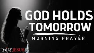 GOD HOLDS YOUR TOMORROW SO DO NOT WORRY | A Blessed And Powerful Prayer For Today