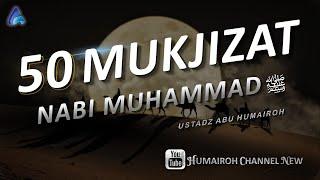 50 MUKJIZAT NABI MUHAMMAD ﷺ | Ust. Abu Humairoh