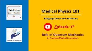 The Role of Quantum Mechanics in Emerging Medical Innovations | Medical Physics 101 | E17