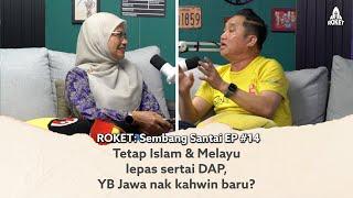 Tetap Islam & Melayu lepas sertai DAP, YB Jawa nak kahwin baru? | ROKET: Sembang Santai EP #14