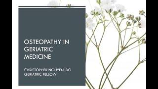 Christopher Nguyen, DO "Osteopathy in Geriatric Medicine"